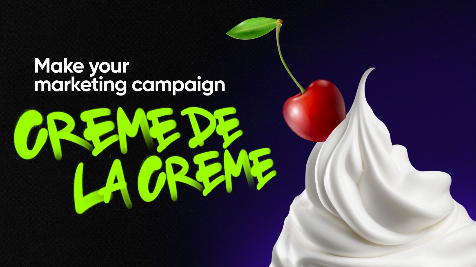 Make your marketing campaign creme de la creme!